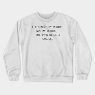 I'm Single By Choice. Not My Choice, But It's Still A Choice. Funny Inappropriate, Rude, Valentine's Day Saying. Crewneck Sweatshirt